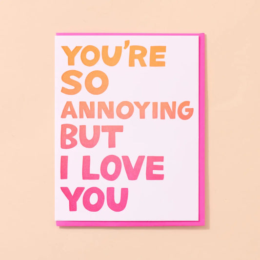 You're So Annoying But I Love You Greeting Card