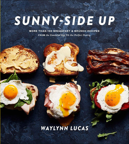 Sunny-Side Up: More Than 100 Breakfast & Brunch Recipes from the Essential Egg to the Perfect Pastry: A Cookbook